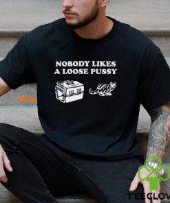 Nobody Likes Loose Pussy Shirt