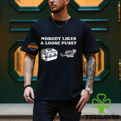Nobody Likes Loose Pussy Shirt