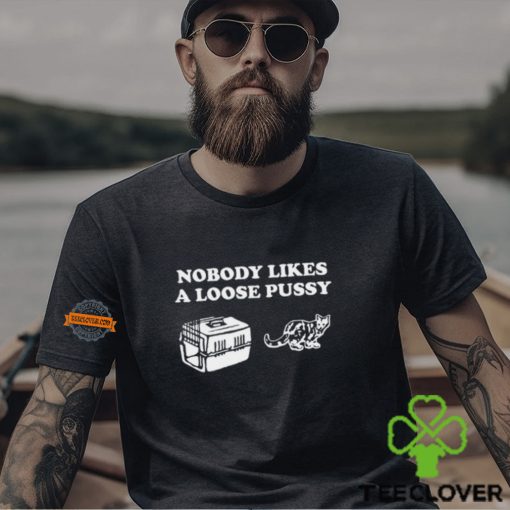 Nobody Likes Loose Pussy Shirt