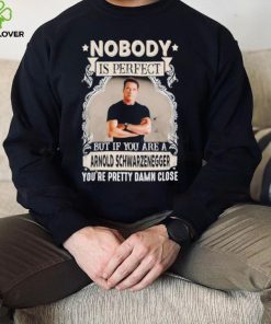 Nobody is perfect but if you are a Arnold Schwarzenegger T Shirt