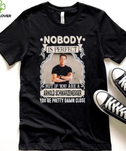 Nobody is perfect but if you are a Arnold Schwarzenegger T Shirt 1 Nobody is perfect but if you are a Arnold Schwarzenegger T Shirt