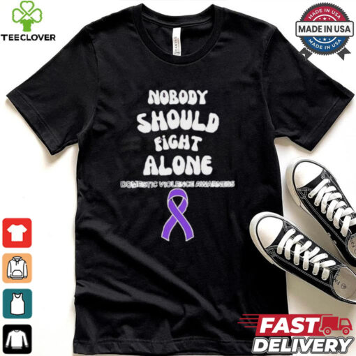 Nobody should fight alone Domestic Violence Awarness hoodie, sweater, longsleeve, shirt v-neck, t-shirt