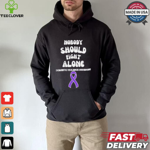 Nobody should fight alone Domestic Violence Awarness hoodie, sweater, longsleeve, shirt v-neck, t-shirt