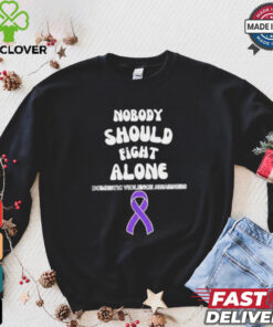 Nobody should fight alone Domestic Violence Awarness hoodie, sweater, longsleeve, shirt v-neck, t-shirt