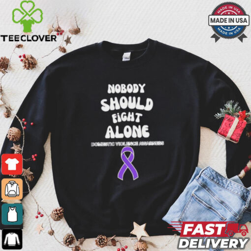 Nobody should fight alone Domestic Violence Awarness hoodie, sweater, longsleeve, shirt v-neck, t-shirt