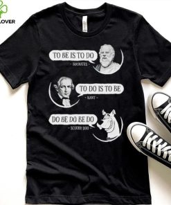 Non aesthetic things to be is to do socrates to do is to be kant do be do be do scooby doo shirt
