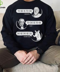 Non aesthetic things to be is to do socrates to do is to be kant do be do be do scooby doo shirt