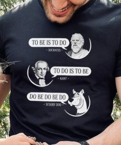 Non aesthetic things to be is to do socrates to do is to be kant do be do be do scooby doo shirt
