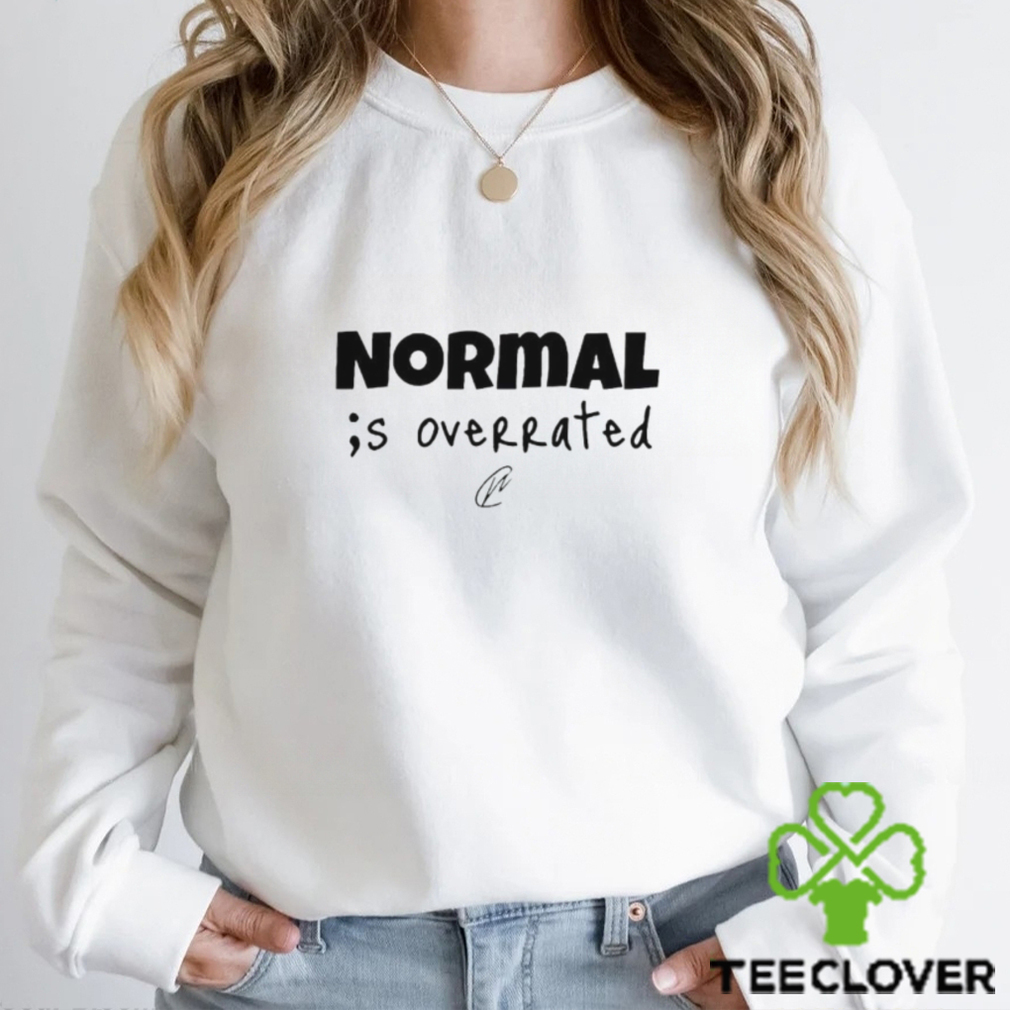 Normal Is Overrated shirt Normal Is Overrated shirt