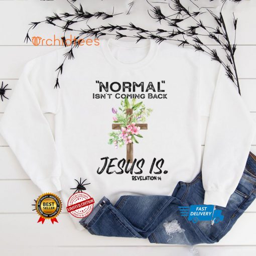 Normal Isn’t Coming Back Jesus Is T Shirt