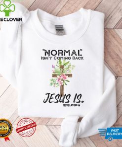 Normal Isn't Coming Back Jesus Is T Shirt