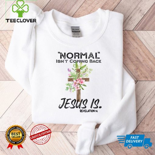 Normal Isn’t Coming Back Jesus Is T Shirt