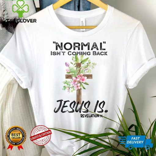 Normal Isn’t Coming Back Jesus Is T Shirt