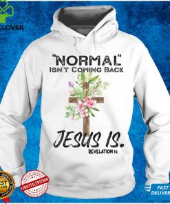 Normal Isn't Coming Back Jesus Is T Shirt