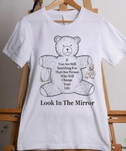 Northstardoll If You Are Still Searching For That One Person Who Will Change Your Life Look In The Mirror Shirt