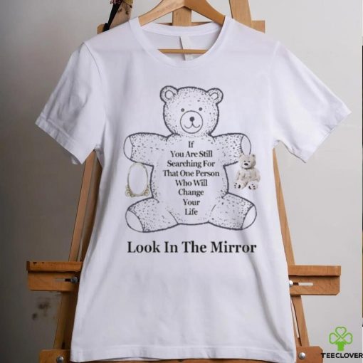 Northstardoll If You Are Still Searching For That One Person Who Will Change Your Life Look In The Mirror Shirt