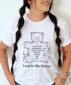 Northstardoll If You Are Still Searching For That One Person Who Will Change Your Life Look In The Mirror Shirt