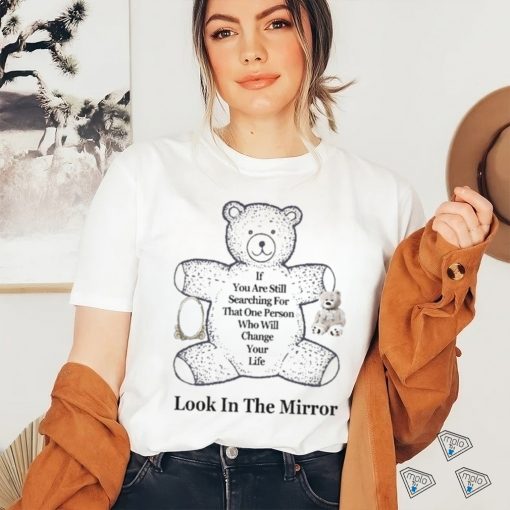 Northstardoll If You Are Still Searching For That One Person Who Will Change Your Life Look In The Mirror Shirt