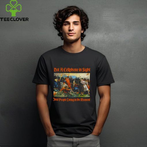 Not A Cellphone In Sight Just People Living In The Moment Shirt