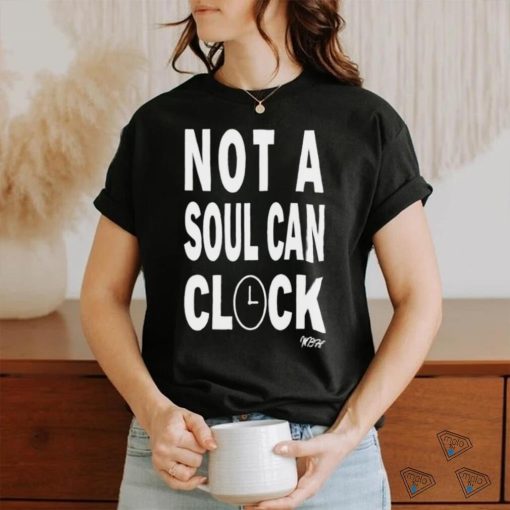 Not A Soul Can Clock Shirt