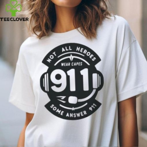 Not All Heroes Wear Capes 911 Some Answer 911 Shirt