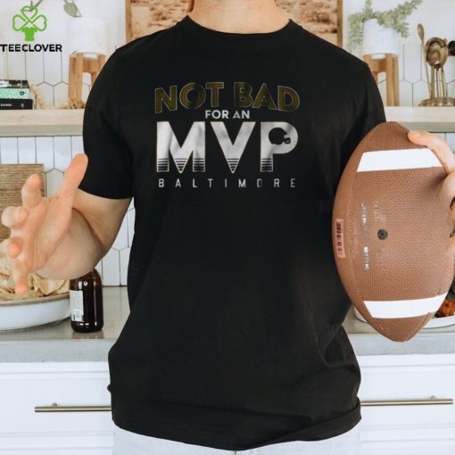 Not Bad For An Mvp Baltimore Ravens T Shirt