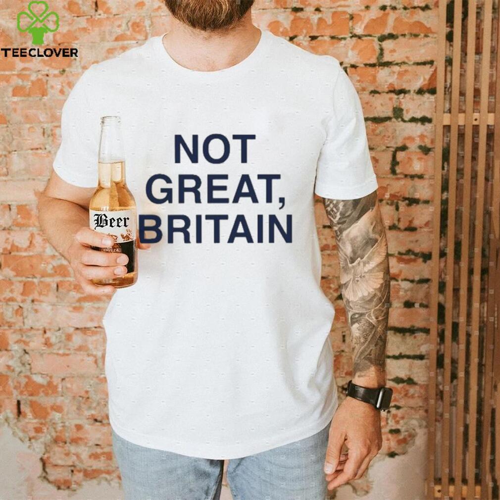 Not Great, Britain Shirt