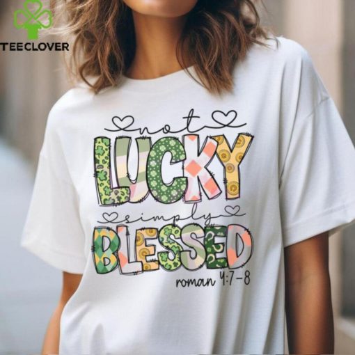 Not Lucky Simply Blessed Roman Bible Verses hoodie, sweater, longsleeve, shirt v-neck, t-shirt