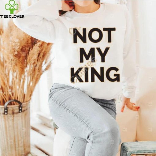 Not My King Shirt