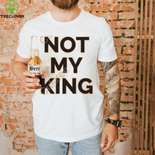 Not My King Shirt