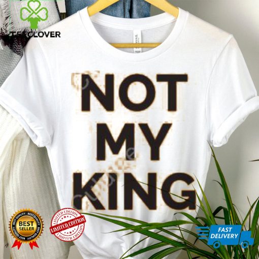 Not My King Shirt