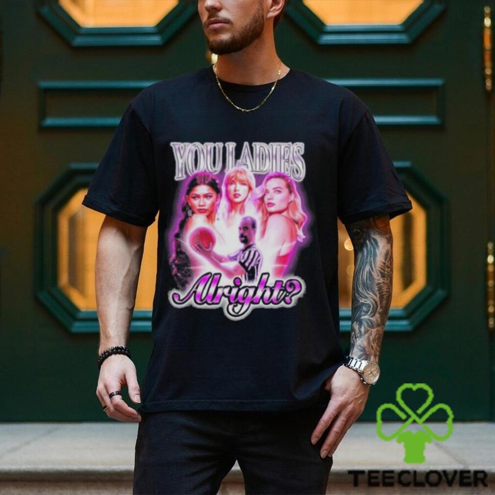 Not Safe For Wear You Ladies Alright T Shirt Not Safe For Wear You Ladies Alright T Shirt