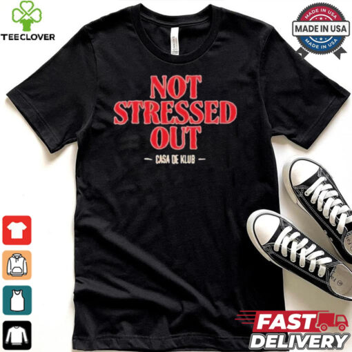 Not Stressed Out Casa De Klub 2024 t shirt