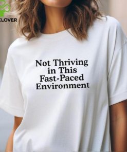 Not Thriving In This Fast Paced Environment Shirt