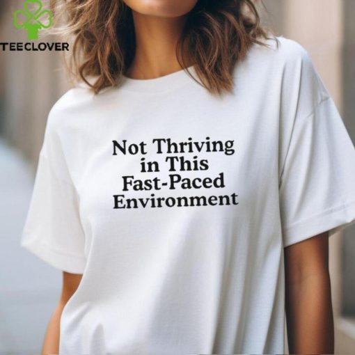 Not Thriving In This Fast Paced Environment Shirt