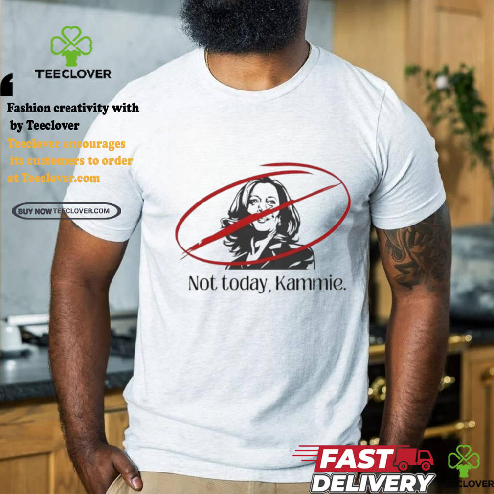 Not Today Kammie Kamala Shirt Not Today Kammie Kamala Shirt