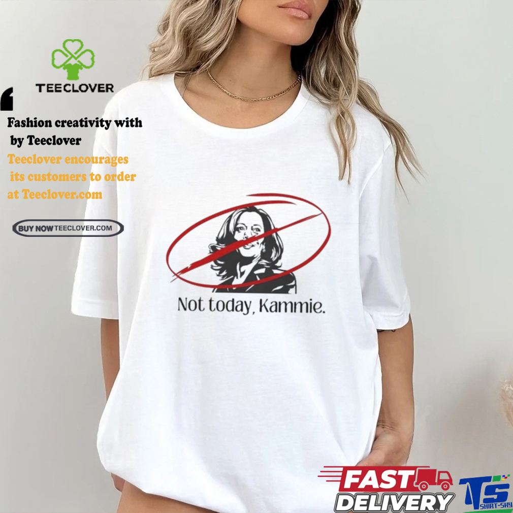 Not Today Kammie Kamala Shirt Not Today Kammie Kamala Shirt