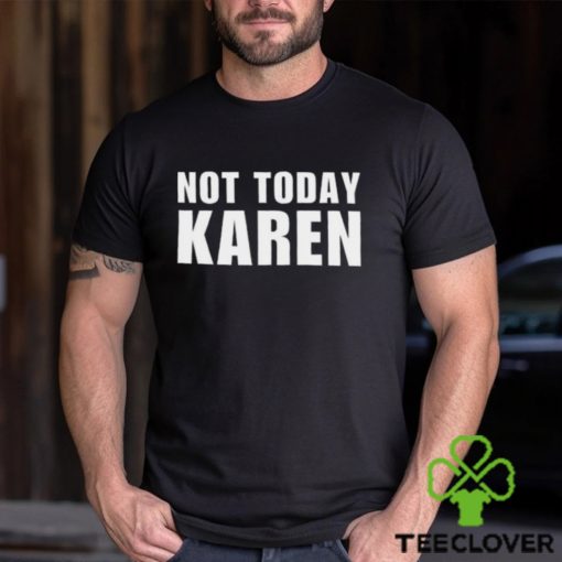 Not Today Karen T Shirt