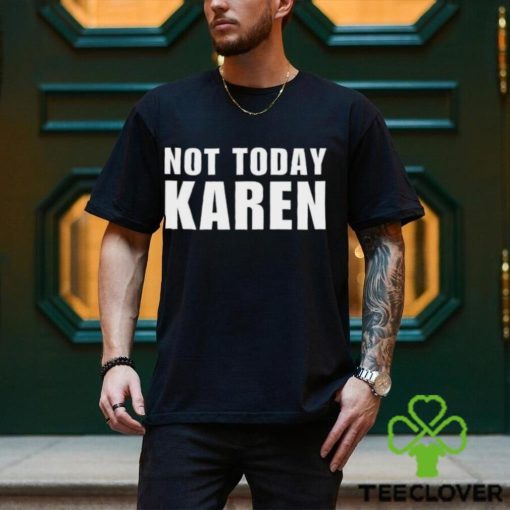 Not Today Karen T Shirt