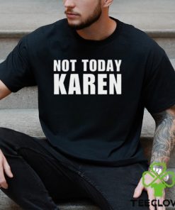 Not Today Karen T Shirt