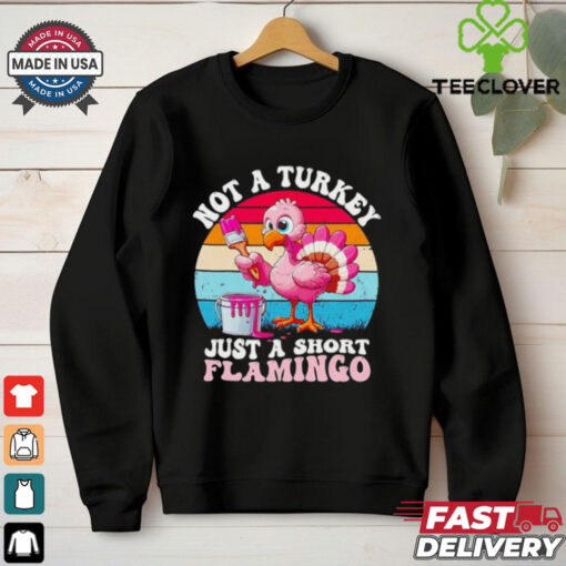Not a turkey just a short Flamingo Thanksgiving saying shirt