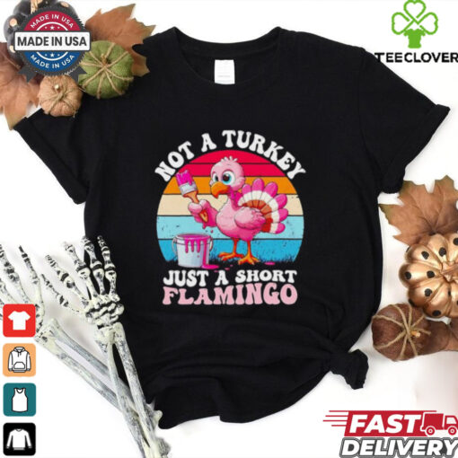 Not a turkey just a short Flamingo Thanksgiving saying shirt