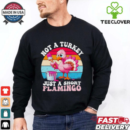 Not a turkey just a short Flamingo Thanksgiving saying shirt