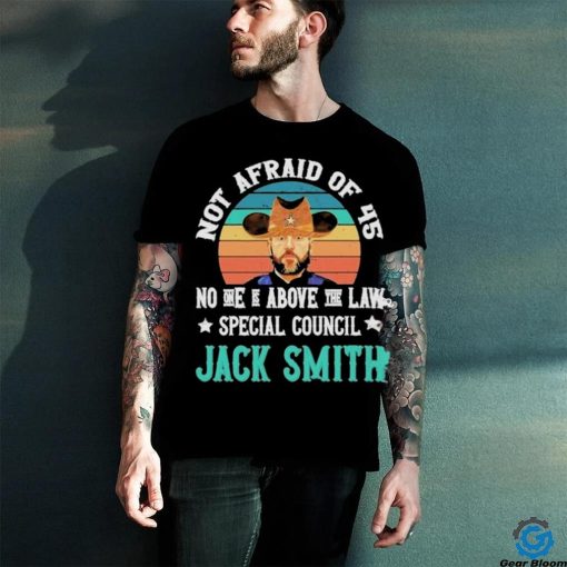 Not afraid of 45 no one is above the law special council Jack Smith vintage hoodie, sweater, longsleeve, shirt v-neck, t-shirt