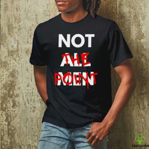 Not all men not the point shirt