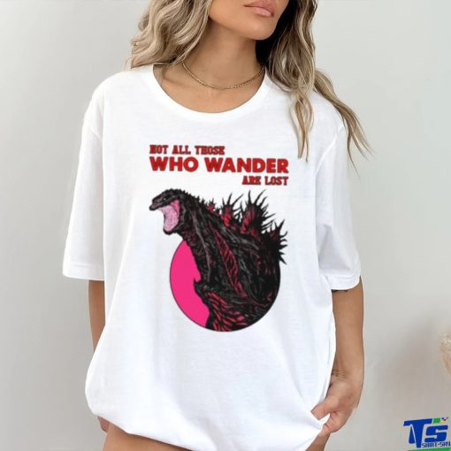 Not all those who wander are lost T SHIRT