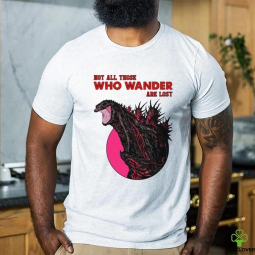 Not all those who wander are lost T SHIRT