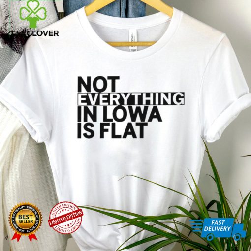 Not everything in Iowa is flat 2023 shirt