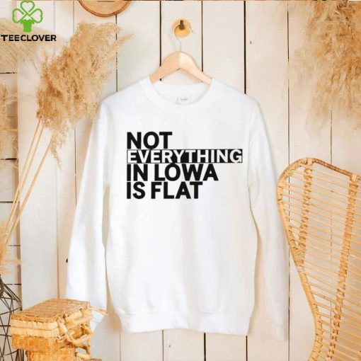 Not everything in Iowa is flat 2023 shirt
