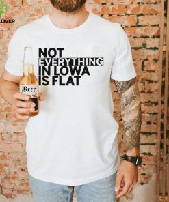 Not everything in Iowa is flat 2023 shirt